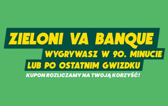 Zieloni Va Banque - wygrywasz w 90. minucie lub po ostatnim gwizdku. Promocja Betfan